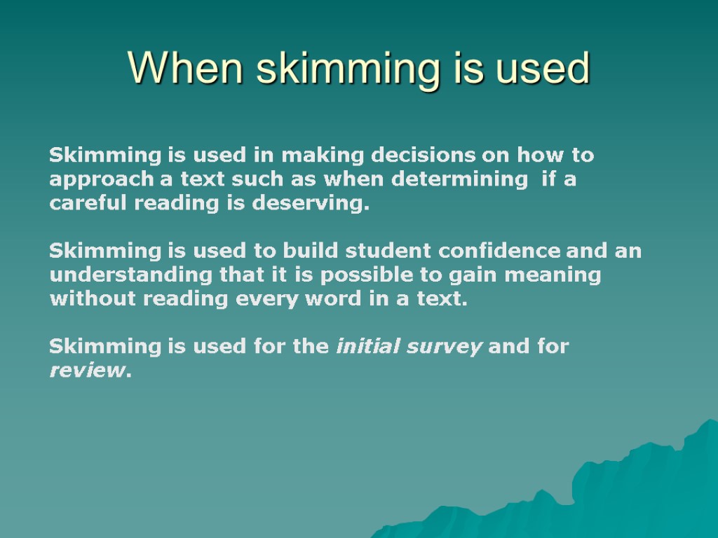 When skimming is used Skimming is used in making decisions on how to approach